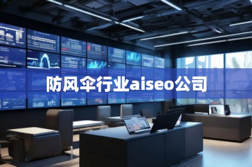 防風(fēng)傘行業(yè)aiseo公司