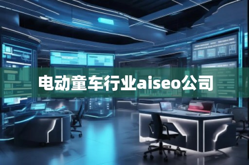 電動童車行業(yè)aiseo公司