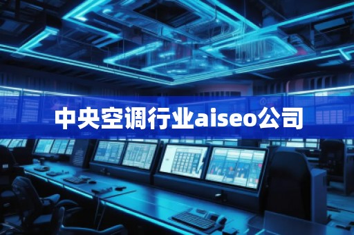 中央空調行業aiseo公司