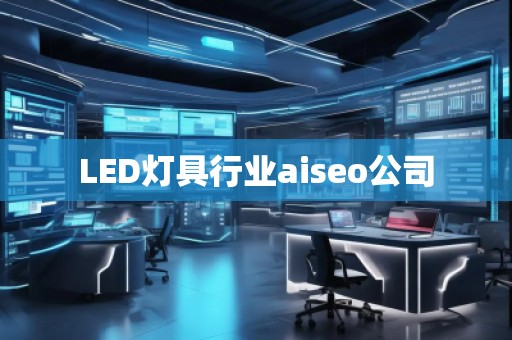 LED燈具行業(yè)aiseo公司
