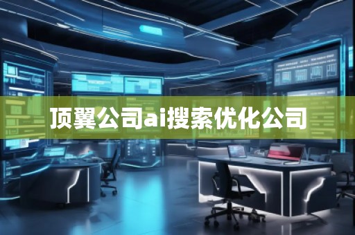 頂翼公司ai搜索優化公司