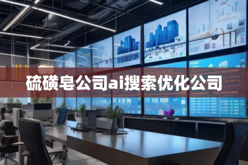 硫磺皂公司ai搜索優(yōu)化公司