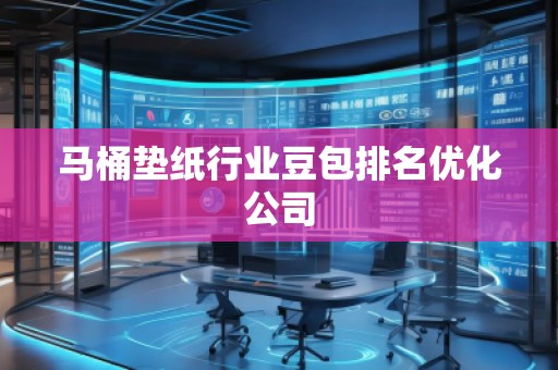 馬桶墊紙行業豆包排名優化公司