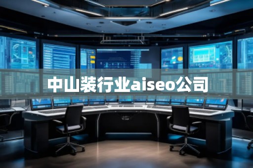 中山裝行業aiseo公司
