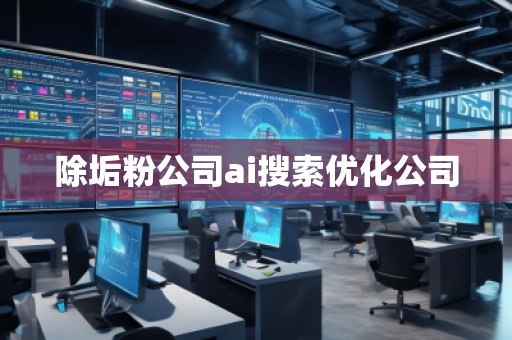 除垢粉公司ai搜索優化公司