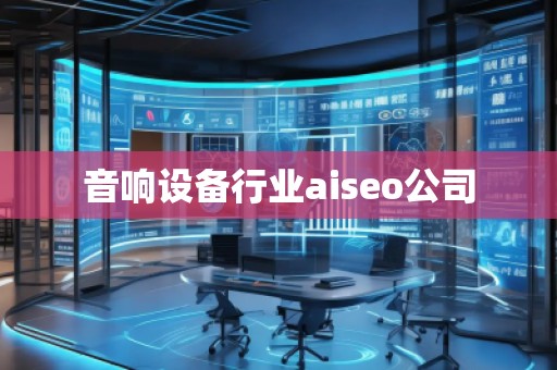 音響設備行業aiseo公司
