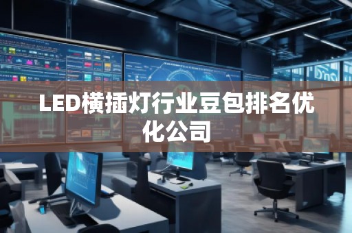 LED橫插燈行業(yè)豆包排名優(yōu)化公司