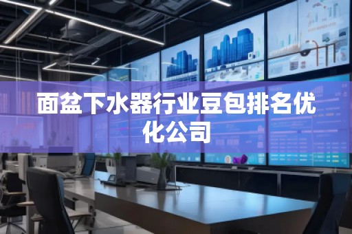 面盆下水器行業(yè)豆包排名優(yōu)化公司