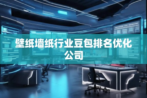 壁紙墻紙行業豆包排名優化公司