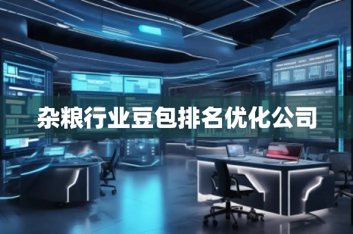 雜糧行業(yè)豆包排名優(yōu)化公司