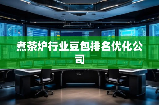 煮茶爐行業(yè)豆包排名優(yōu)化公司