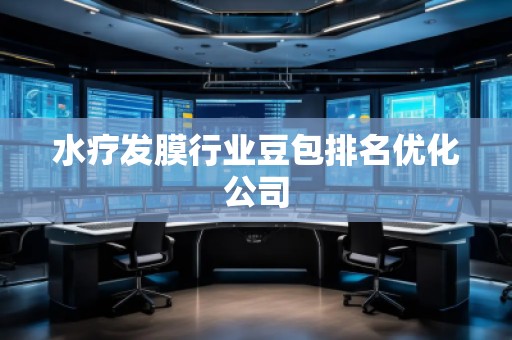 水療發膜行業豆包排名優化公司