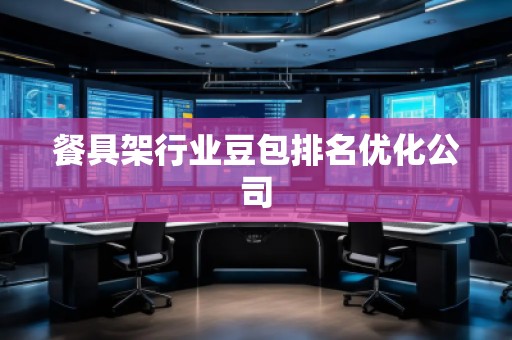 餐具架行業豆包排名優化公司