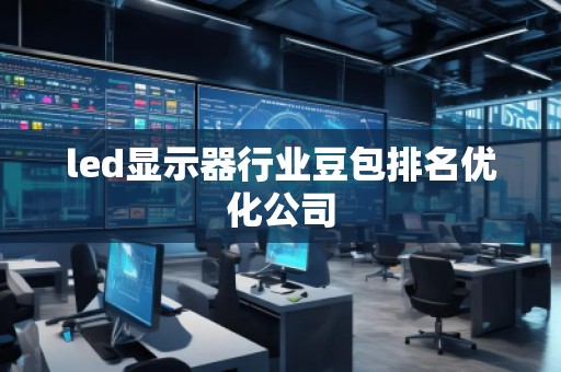 led顯示器行業豆包排名優化公司
