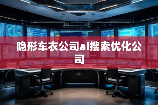 隱形車衣公司ai搜索優(yōu)化公司