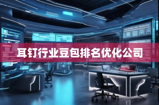 耳釘行業(yè)豆包排名優(yōu)化公司