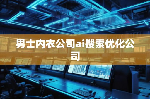 男士內(nèi)衣公司ai搜索優(yōu)化公司