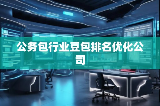 公務包行業豆包排名優化公司
