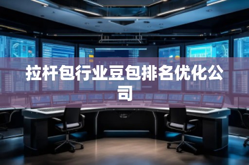 拉桿包行業豆包排名優化公司