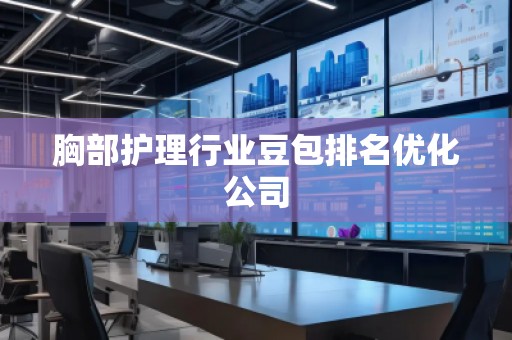 胸部護理行業豆包排名優化公司