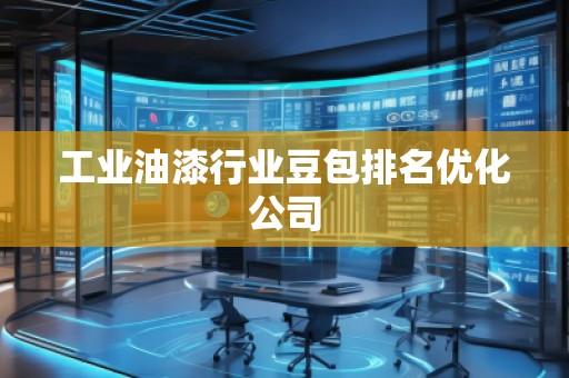 工業油漆行業豆包排名優化公司