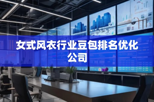 女式風衣行業豆包排名優化公司