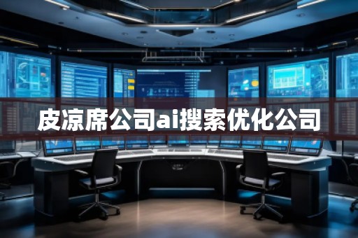 皮涼席公司ai搜索優(yōu)化公司