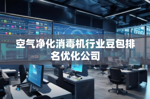 空氣凈化消毒機行業(yè)豆包排名優(yōu)化公司