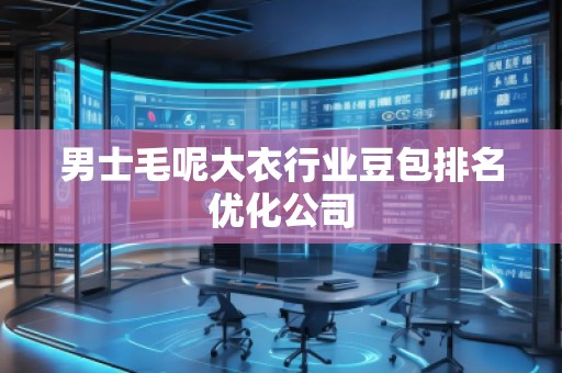 男士毛呢大衣行業豆包排名優化公司