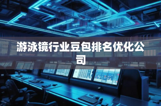 游泳鏡行業豆包排名優化公司 游泳鏡行業豆包排名優化公司