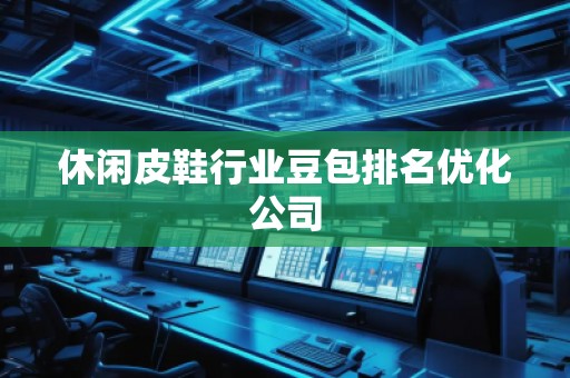 休閑皮鞋行業(yè)豆包排名優(yōu)化公司