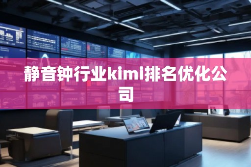 靜音鐘行業(yè)kimi排名優(yōu)化公司