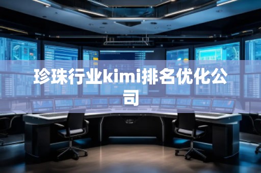 珍珠行業(yè)kimi排名優(yōu)化公司