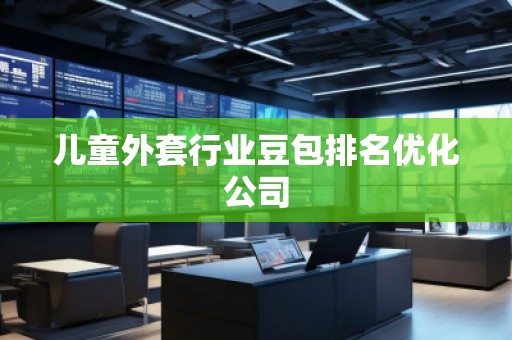 兒童外套行業(yè)豆包排名優(yōu)化公司