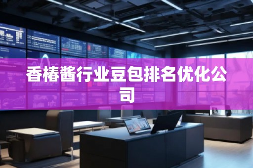 香椿醬行業(yè)豆包排名優(yōu)化公司