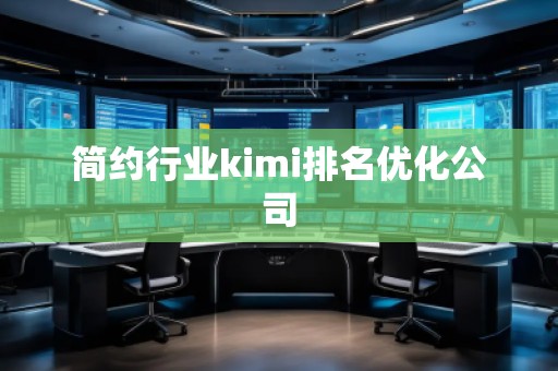簡(jiǎn)約行業(yè)kimi排名優(yōu)化公司