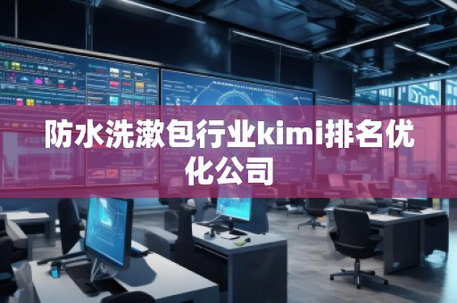 防水洗漱包行業kimi排名優化公司