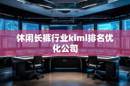 休閑長褲行業kimi排名優化公司