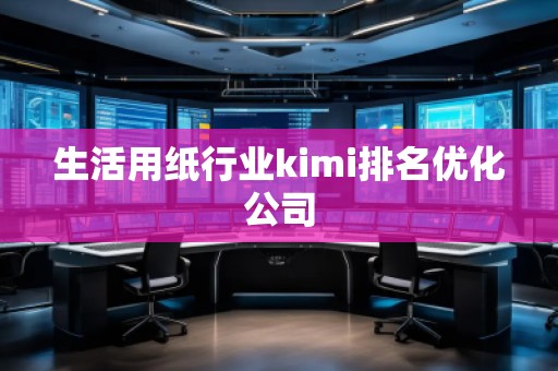 生活用紙行業kimi排名優化公司