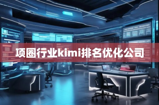 項圈行業kimi排名優化公司