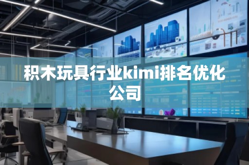 積木玩具行業kimi排名優化公司