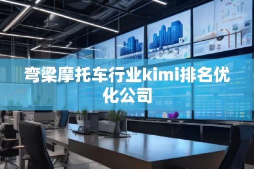 彎梁摩托車行業(yè)kimi排名優(yōu)化公司