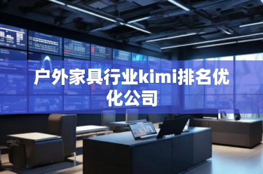 戶外家具行業kimi排名優化公司