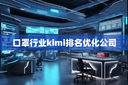 口罩行業kimi排名優化公司