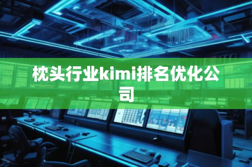 枕頭行業kimi排名優化公司 枕頭行業kimi排名優化公司