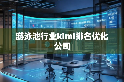 游泳池行業(yè)kimi排名優(yōu)化公司