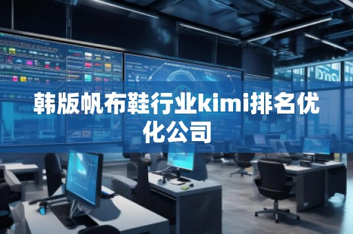 韓版帆布鞋行業(yè)kimi排名優(yōu)化公司
