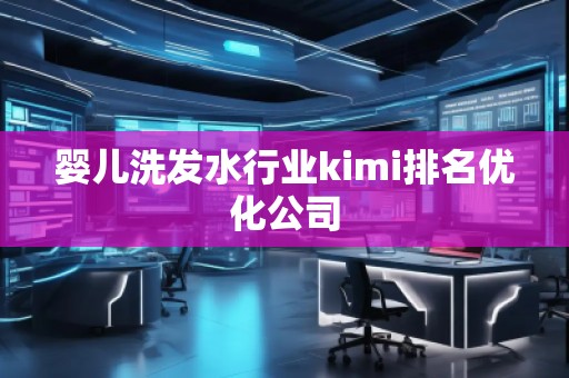 嬰兒洗發水行業kimi排名優化公司