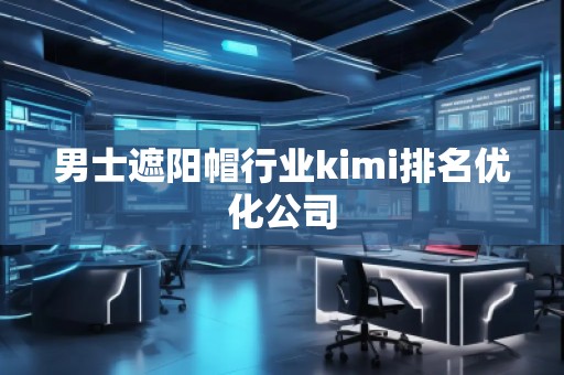 男士遮陽帽行業kimi排名優化公司