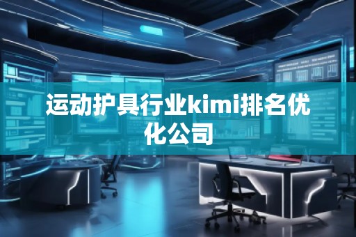 運動護具行業kimi排名優化公司